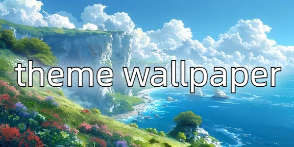 theme wallpaper app下载推荐-theme wallpaper app下载最新版-theme wallpaper app下载官方版